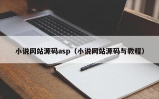 小说网站源码asp（小说网站源码与教程）