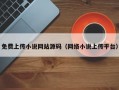 免费上传小说网站源码（网络小说上传平台）