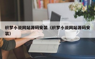 织梦小说网站源码安装（织梦小说网站源码安装）