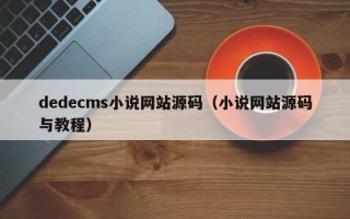 dedecms小说网站源码（小说网站源码与教程）