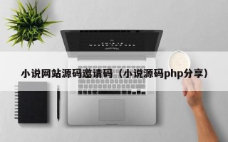 小说网站源码邀请码（小说源码php分享）