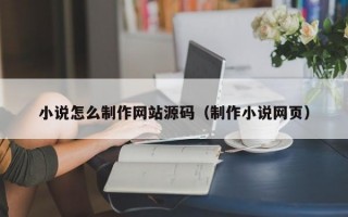 小说怎么制作网站源码（制作小说网页）