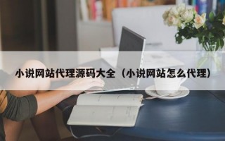 小说网站代理源码大全（小说网站怎么代理）