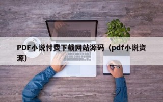 PDF小说付费下载网站源码（pdf小说资源）