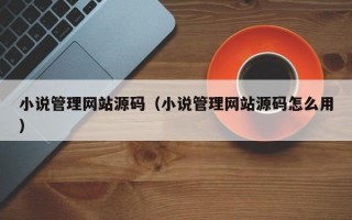 小说管理网站源码（小说管理网站源码怎么用）