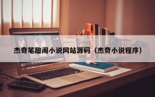 杰奇笔趣阁小说网站源码（杰奇小说程序）