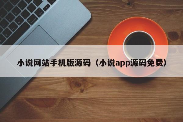 小说网站手机版源码（小说app源码免费）-第1张图片-茗川网