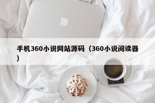 手机360小说网站源码（360小说阅读器）-第1张图片-茗川网