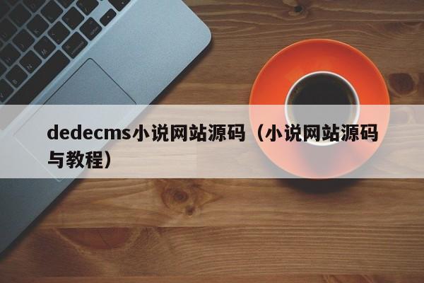 dedecms小说网站源码（小说网站源码与教程）-第1张图片-茗川网