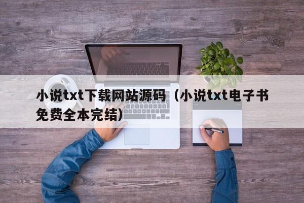 小说txt下载网站源码（小说txt电子书免费全本完结）-第1张图片-茗川网